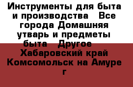Инструменты для быта и производства - Все города Домашняя утварь и предметы быта » Другое   . Хабаровский край,Комсомольск-на-Амуре г.